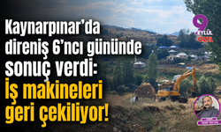 Kaynarpınar’da direniş 6'ıncı gününde sonuç verdi: İş makineları geri çekiliyor!