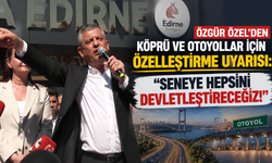 Özgür Özel'den köprü ve otoyollar için özelleştirme uyarısı: "Seneye hepsini devletleştireceğiz!"