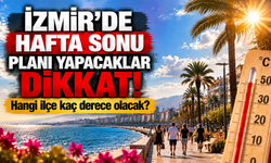 İzmir’de hafta sonu planı yapacaklar dikkat! Hangi ilçe kaç derece olacak?