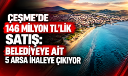 Çeşme’de belediyeye ait 5 arsa satışa çıktı: Toplam değer 146 milyon TL
