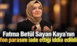 Fatma Betül Sayan Kaya'nın fon parasını iade ettiği iddia edildi