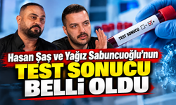 Hasan Şaş ve Yağız Sabuncuoğlu’nun test sonucu belli oldu