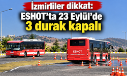 İzmirliler dikkat: ESHOT’ta 23 Eylül’de 3 durak kapalı