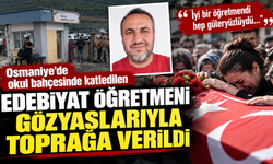 Osmaniye'de okul bahçesinde katledilen edebiyat öğretmeni gözyaşlarıyla toprağa verildi