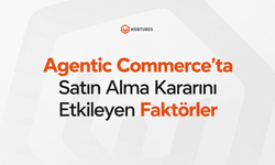 Agentic Commerce’ta Satın Alma Kararını Etkileyen Faktörler