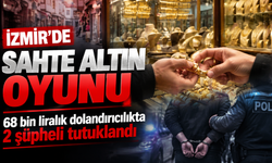 İzmir’de sahte altın oyunu: 68 bin liralık dolandırıcılıkta 2 şüpheli tutuklandı