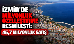 İzmir’de milyonluk özelleştirme resmileşti: 45,7 milyonluk satış