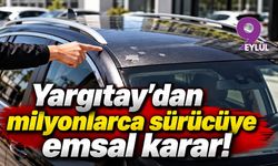 Yargıtay'dan milyonlarca sürücüye emsal karar!