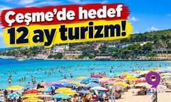 Çeşme’de hedef 12 ay turizm!