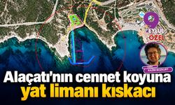 Alaçatı'nın cennet koyuna yat limanı kıskacı