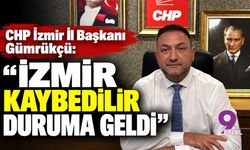 CHP İzmir İl Başkanı Gümrükçü’den dikkat çeken çıkış: “İzmir kaybedilir duruma geldi”