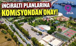 İnciraltı ve Bahçelerarası planlarında kritik aşama: Komisyon onay verdi