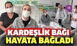 Kardeşlik bağı hayata bağladı