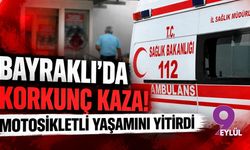 Bayraklı'da korkunç kaza! Motosikletli yaşamını yitirdi...