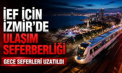 İEF için İzmir’de ulaşım seferberliği: Gece seferleri uzatıldı