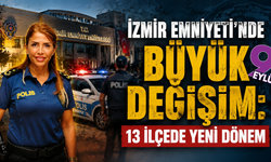 İzmir Emniyeti’nde değişim: 13 ilçede koltuklar değişti