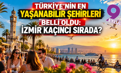 Türkiye’nin en yaşanabilir kentleri açıklandı: İzmir zirvedeki yerini korudu
