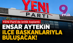 YENİ Parti’de kritik toplantı: Ensar Aytekin ilçe başkanlarıyla buluşacak!