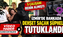 İzmir’de banka rehinesinde yeni gelişme: Şüpheli tutuklandı