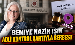 Seniye Nazik Işık adli kontrol şartıyla serbest bırakıldı