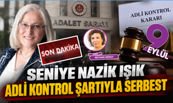 Seniye Nazik Işık adli kontrol şartıyla serbest bırakıldı