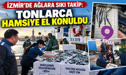 İzmir’de ağlara sıkı takip: Tonlarca hamsiye el konuldu