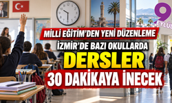 İzmir’de bazı okullarda dersler 30 dakikaya düşecak