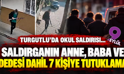 Turgutlu’da okul saldırısı... Saldırganın anne, baba ve dedesi dahil 7 kişiye tutuklama