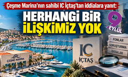 Çeşme Marina’nın sahibi IC İçtaş’tan iddialara yanıt: “Herhangi bir ilişkimiz yok”