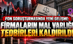 Fon soruşturmasında yeni gelişme: Firmalara uygulanan tedbirler kaldırıldı