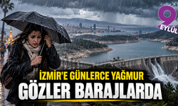 İzmir'e sağanak geliyor: Gözler barajlarda