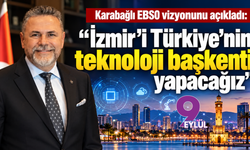 Karabağlı EBSO vizyonunu açıkladı: “İzmir’i Türkiye’nin teknoloji başkenti yapacağız”