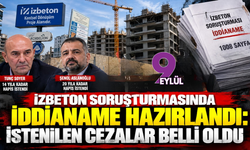 İZBETON Soruşturmasında İddianame Hazırlandı: İstenilen Cezalar Belli Oldu