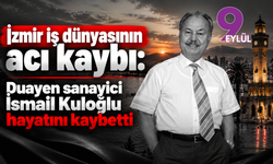 İzmir iş dünyasının acı kaybı: Duayen sanayici İsmail Kuloğlu hayatını kaybetti