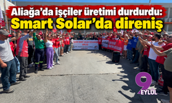 Aliağa'da işçiler üretimi durdurdu: Smart Solar’da direniş