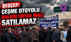ÇEŞÇEP: Çeşme otoyolu halkın ortak malı satılamaz