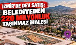 İzmir'de dev satış: Belediyeden 220 milyonluk taşınmaz ihalesi