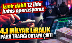İzmir dahil 12 ilde bahis operasyonu: 4,1 milyar liralık para trafiği ortaya çıktı