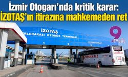 İzmir Otogarı’nda kritik karar: İZOTAŞ’ın itirazına mahkemeden ret