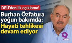 DEÜ’den ilk açıklama! Burhan Özfatura yoğun bakımda: Hayati tehlikesi devam ediyor