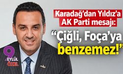 Karadağ'dan Yıldız'a AK Parti mesajı: Çiğli, Foça’ya benzemez