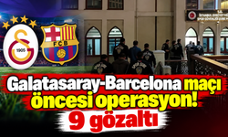 Galatasaray-Barcelona maçı öncesi operasyon! 9 gözaltı