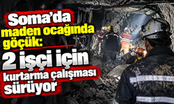 Soma’da maden ocağında göçük: 5 işçi için zamana karşı yarış