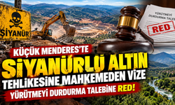 Küçük Menderes'te Siyanürlü Altın Tehlikesine Mahkemeden Vize