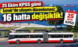 25 Ekim KPSS günü İzmir'de ulaşım düzenlemesi: 16 hatta değişiklik
