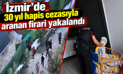 İzmir'de 30 yıl hapis cezasıyla aranan firari yakalandı