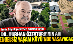 İzmir Büyükşehir’den anlamlı vefa: Dr. Burhan Özfatura’nın adı Engelsiz Yaşam Köyü’nde yaşayacak!