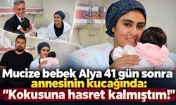 Mucize bebek Alya 41 gün sonra annesinin kucağında: "Kokusuna hasret kalmıştım!"