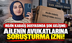 Rojin Kabaiş Dosyasında Şok Gelişme: Ailenin Avukatlarına Soruşturma İzni!