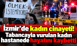İzmir'de kadın cinayeti! Tabancayla vurulan kadın hastanede hayatını kaybetti